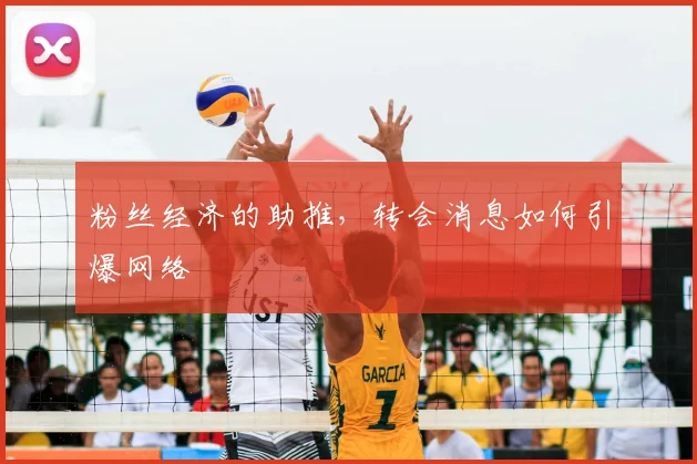 粉丝经济的助推,转会消息如何引爆网络