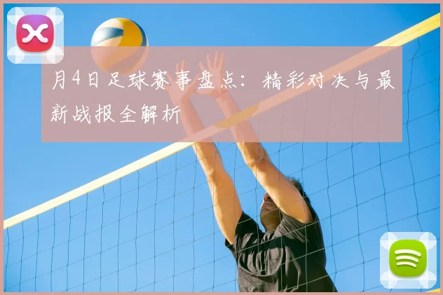 月4日足球赛事盘点:精彩对决与最新战报全解析